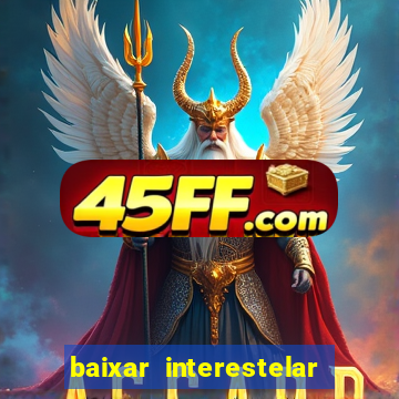 baixar interestelar 4k dublado